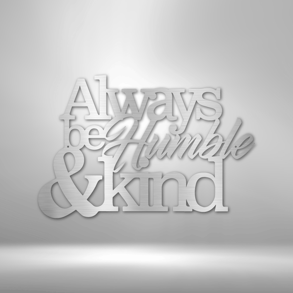 Always Be Humble & Kind Inspirational Steel Sign - Sacred Stylz